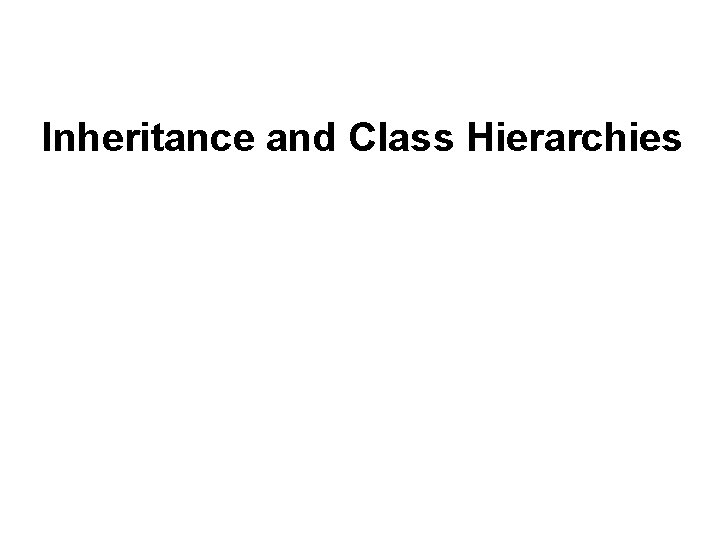 Inheritance and Class Hierarchies 
