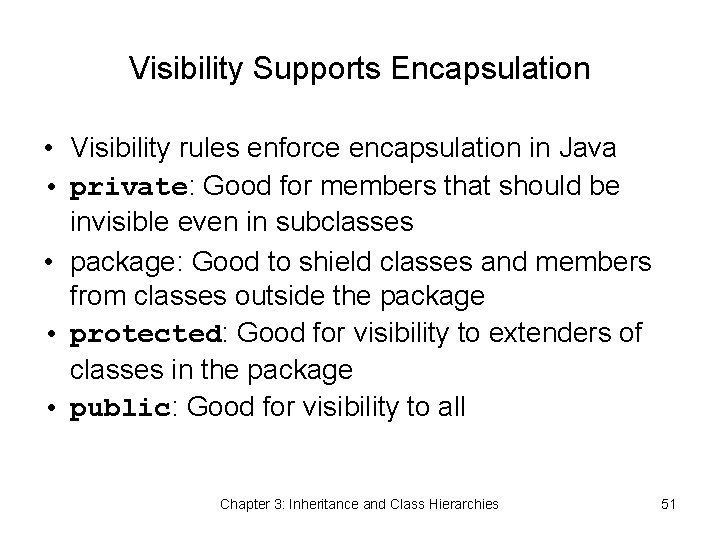 Visibility Supports Encapsulation • Visibility rules enforce encapsulation in Java • private: Good for