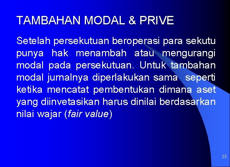 TAMBAHAN MODAL & PRIVE Setelah persekutuan beroperasi para sekutu punya hak menambah atau mengurangi