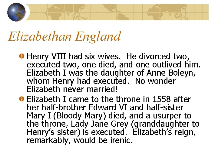 Elizabethan England Henry VIII had six wives. He divorced two, executed two, one died,