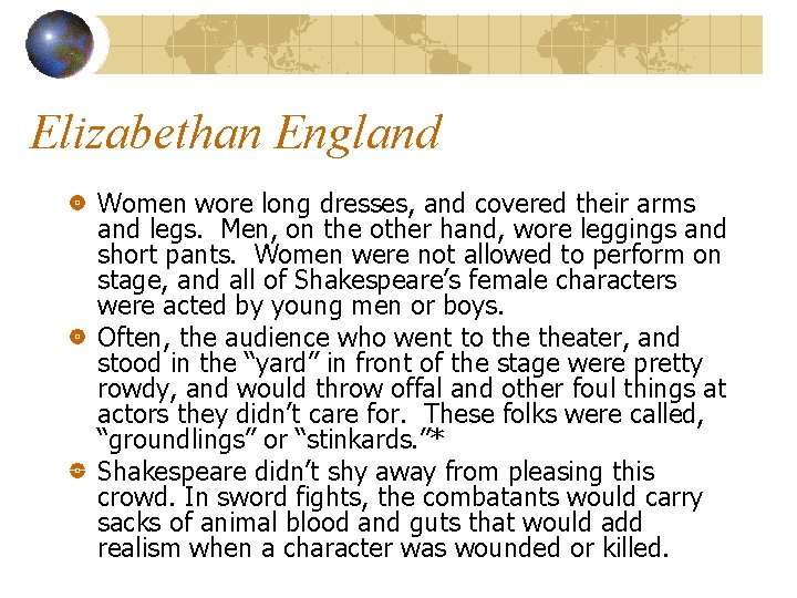 Elizabethan England Women wore long dresses, and covered their arms and legs. Men, on