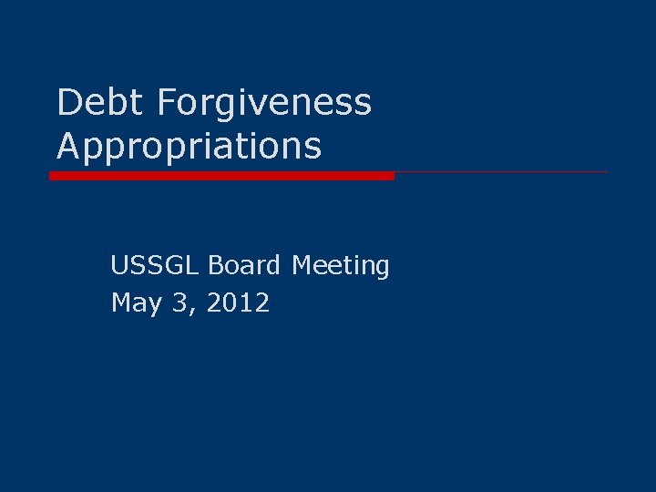 Debt Forgiveness Appropriations USSGL Board Meeting May 3, 2012 