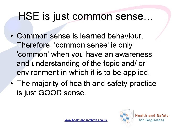 HSE is just common sense… • Common sense is learned behaviour. Therefore, 'common sense'