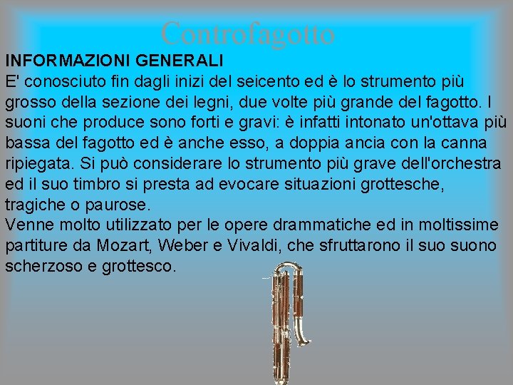 Controfagotto INFORMAZIONI GENERALI E' conosciuto fin dagli inizi del seicento ed è lo strumento