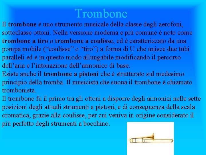 Trombone Il trombone è uno strumento musicale della classe degli aerofoni, sottoclasse ottoni. Nella