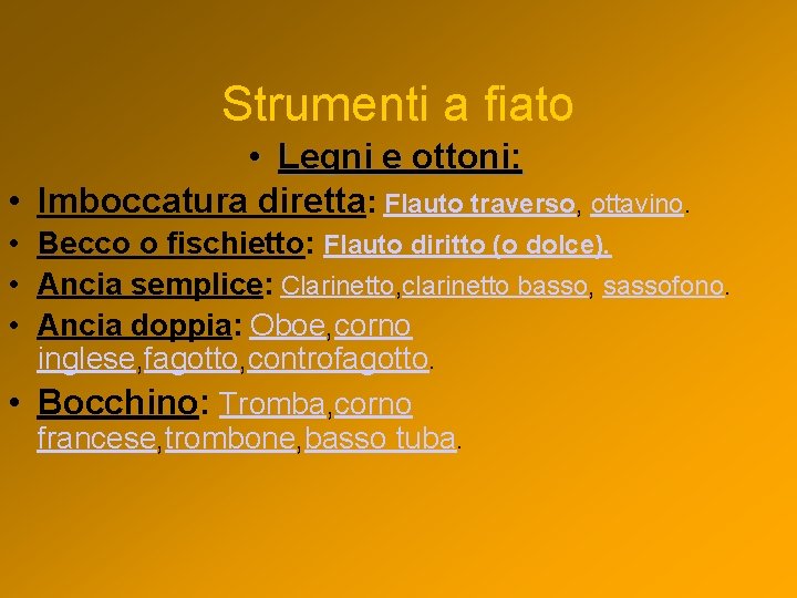 Strumenti a fiato • Legni e ottoni: • Imboccatura diretta: Flauto traverso, ottavino. •