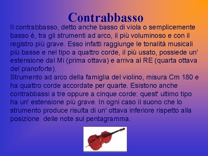 Contrabbasso Il contrabbasso, detto anche basso di viola o semplicemente basso è, tra gli