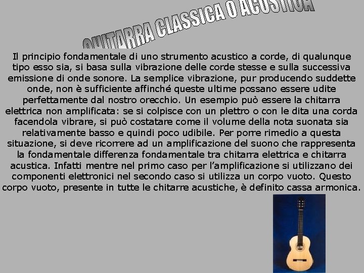 Il principio fondamentale di uno strumento acustico a corde, di qualunque tipo esso sia,