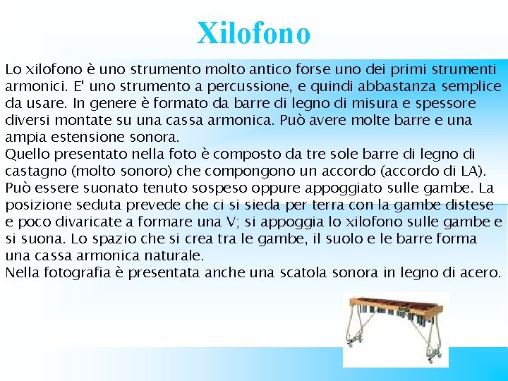 Xilofono Lo xilofono è uno strumento molto antico forse uno dei primi strumenti armonici.