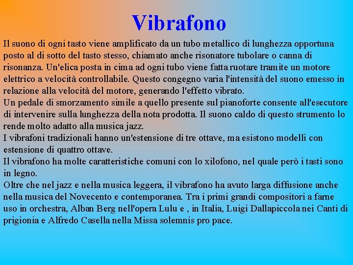 Vibrafono Il suono di ogni tasto viene amplificato da un tubo metallico di lunghezza