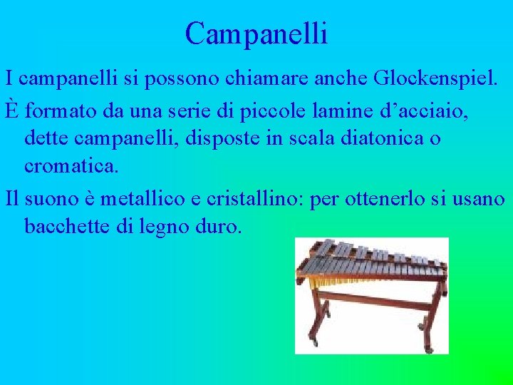 Campanelli I campanelli si possono chiamare anche Glockenspiel. È formato da una serie di