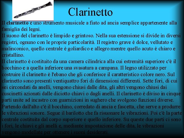 Clarinetto Il clarinetto è uno strumento musicale a fiato ad ancia semplice appartenente alla