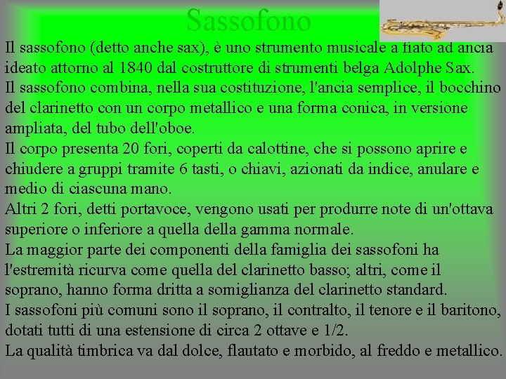 Sassofono Il sassofono (detto anche sax), è uno strumento musicale a fiato ad ancia