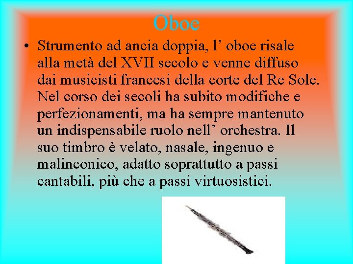 Oboe • Strumento ad ancia doppia, l’ oboe risale alla metà del XVII secolo