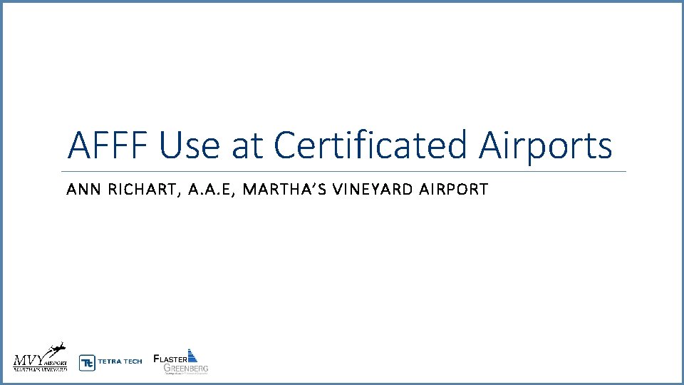 AFFF Use at Certificated Airports ANN RICHART, A. A. E, MARTHA’S VINEYARD AIRPORT 