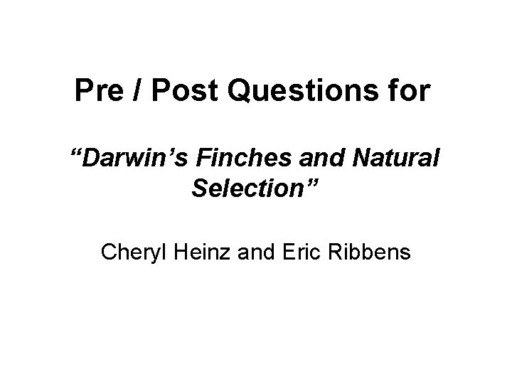 Pre / Post Questions for “Darwin’s Finches and Natural Selection” Cheryl Heinz and Eric