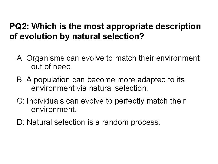 PQ 2: Which is the most appropriate description of evolution by natural selection? A: