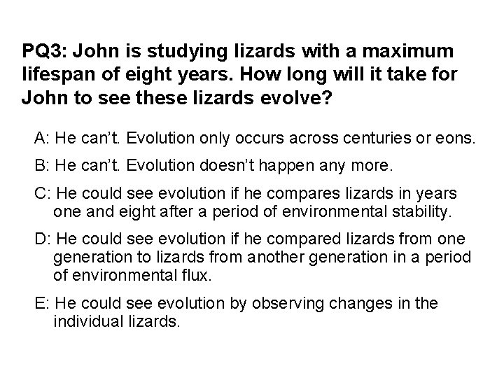 PQ 3: John is studying lizards with a maximum lifespan of eight years. How