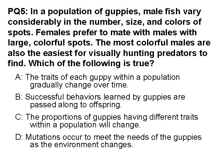 PQ 5: In a population of guppies, male fish vary considerably in the number,
