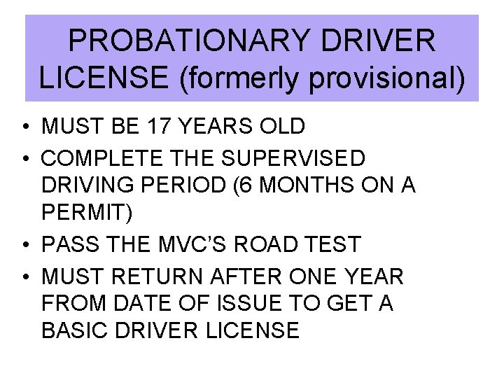 PROBATIONARY DRIVER LICENSE (formerly provisional) • MUST BE 17 YEARS OLD • COMPLETE THE PROBATIONARY DRIVER LICENSE (formerly provisional) • MUST BE 17 YEARS OLD • COMPLETE THE