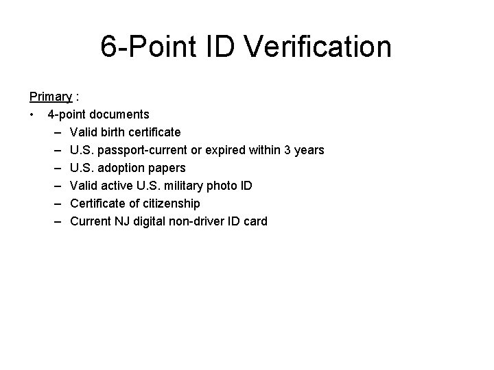 6 -Point ID Verification Primary : • 4 -point documents – Valid birth certificate 6 -Point ID Verification Primary : • 4 -point documents – Valid birth certificate