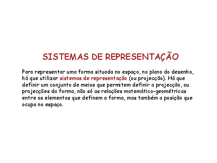 SISTEMAS DE REPRESENTAÇÃO Para representar uma forma situada no espaço, no plano do desenho, SISTEMAS DE REPRESENTAÇÃO Para representar uma forma situada no espaço, no plano do desenho,