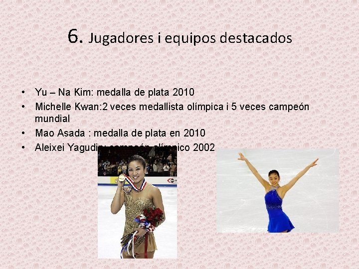 6. Jugadores i equipos destacados • Yu – Na Kim: medalla de plata 2010