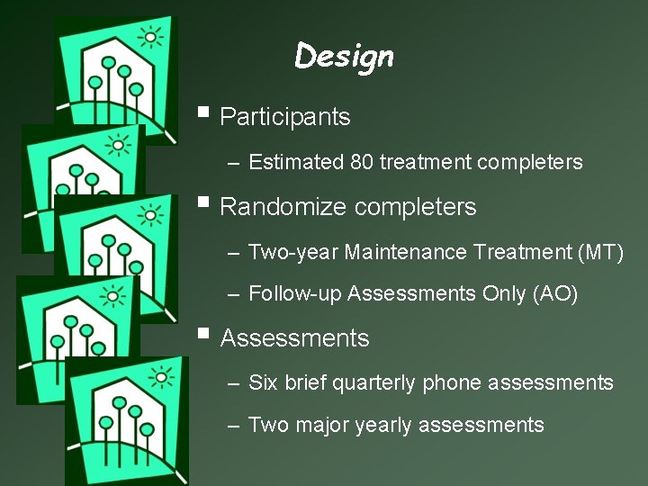 Design § Participants – Estimated 80 treatment completers § Randomize completers – Two-year Maintenance