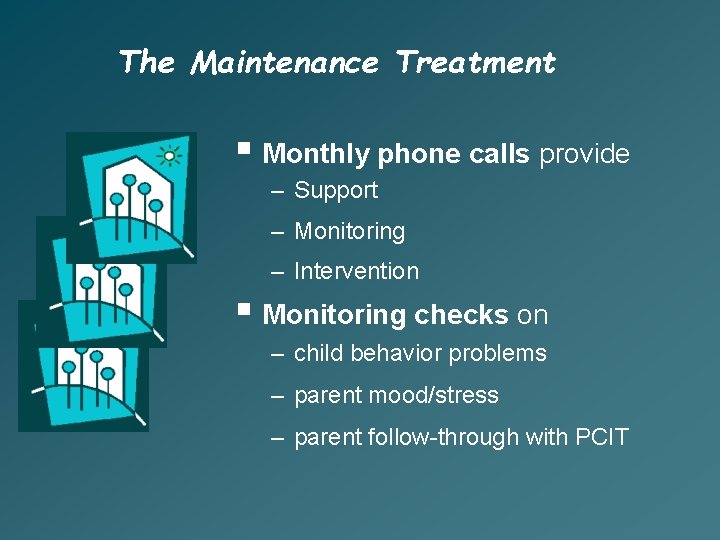 The Maintenance Treatment § Monthly phone calls provide – Support – Monitoring – Intervention