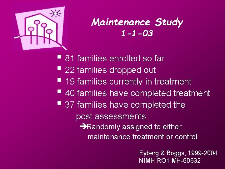 Maintenance Study 1 -1 -03 § 81 families enrolled so far § 22 families