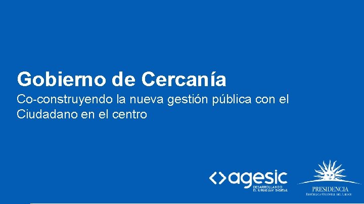 Gobierno de Cercanía Co-construyendo la nueva gestión pública con el Ciudadano en el centro