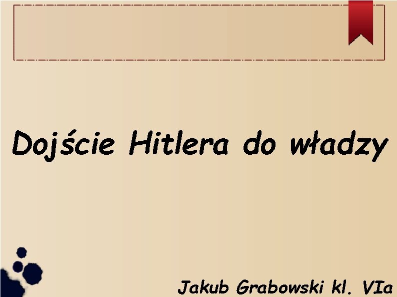 Dojście Hitlera do władzy Jakub Grabowski kl. VIa 