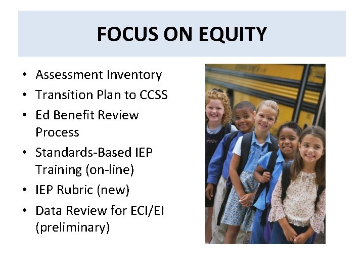 FOCUS ON EQUITY • Assessment Inventory • Transition Plan to CCSS • Ed Benefit