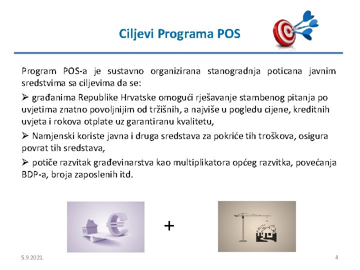 Ciljevi Programa POS Program POS-a je sustavno organizirana stanogradnja poticana javnim sredstvima sa ciljevima