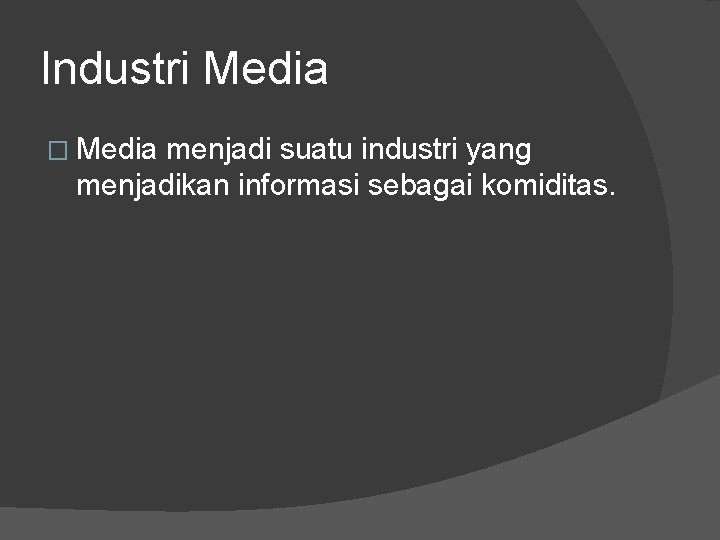 Industri Media � Media menjadi suatu industri yang menjadikan informasi sebagai komiditas. 