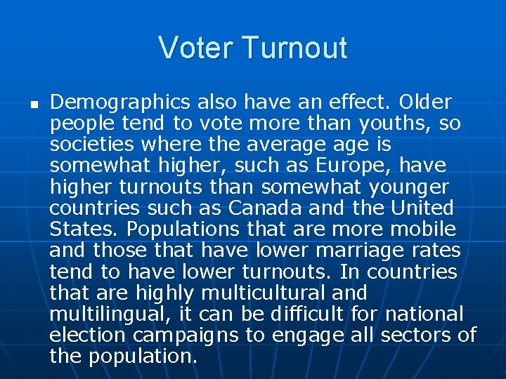 Voter Turnout n Demographics also have an effect. Older people tend to vote more Voter Turnout n Demographics also have an effect. Older people tend to vote more