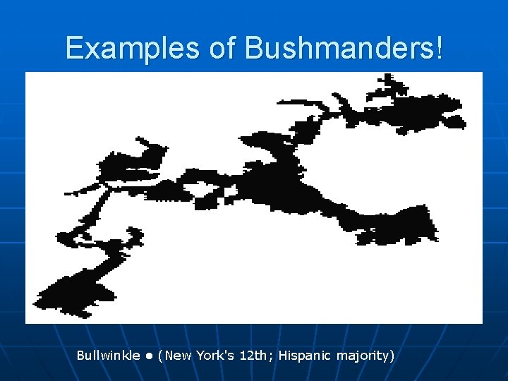 Examples of Bushmanders! Bullwinkle • (New York's 12 th; Hispanic majority) Examples of Bushmanders! Bullwinkle • (New York's 12 th; Hispanic majority)
