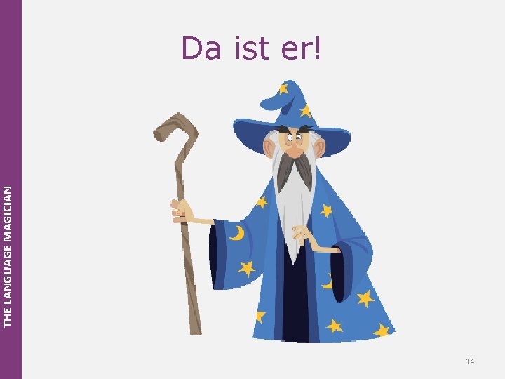 THE LANGUAGE MAGICIAN Da ist er! 14 