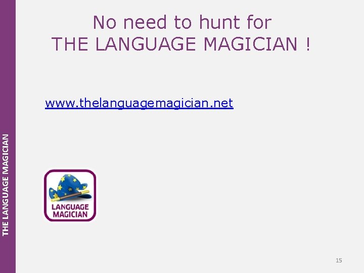 No need to hunt for THE LANGUAGE MAGICIAN ! THE LANGUAGE MAGICIAN www. thelanguagemagician.