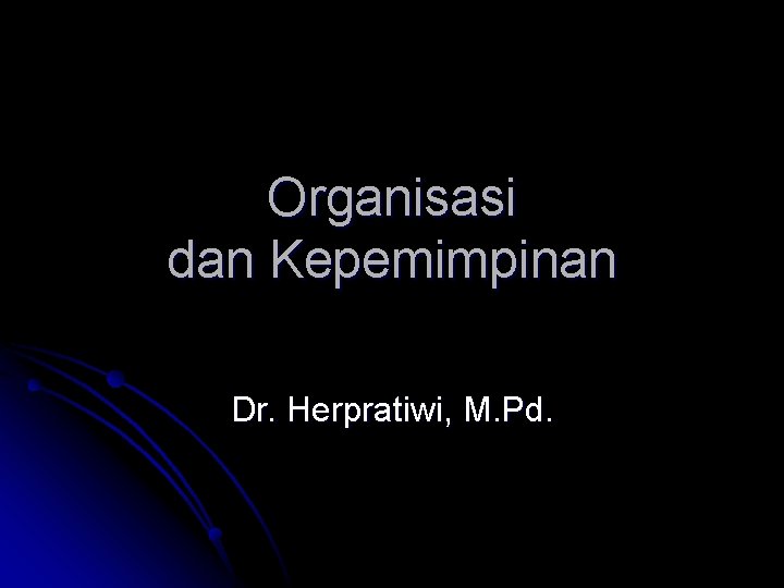 Organisasi dan Kepemimpinan Dr. Herpratiwi, M. Pd. 