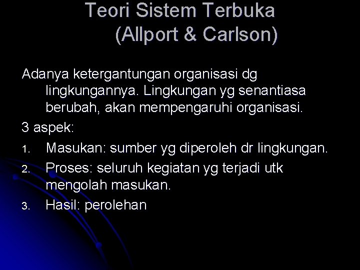 Teori Sistem Terbuka (Allport & Carlson) Adanya ketergantungan organisasi dg lingkungannya. Lingkungan yg senantiasa