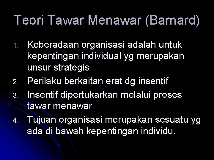 Teori Tawar Menawar (Barnard) 1. 2. 3. 4. Keberadaan organisasi adalah untuk kepentingan individual