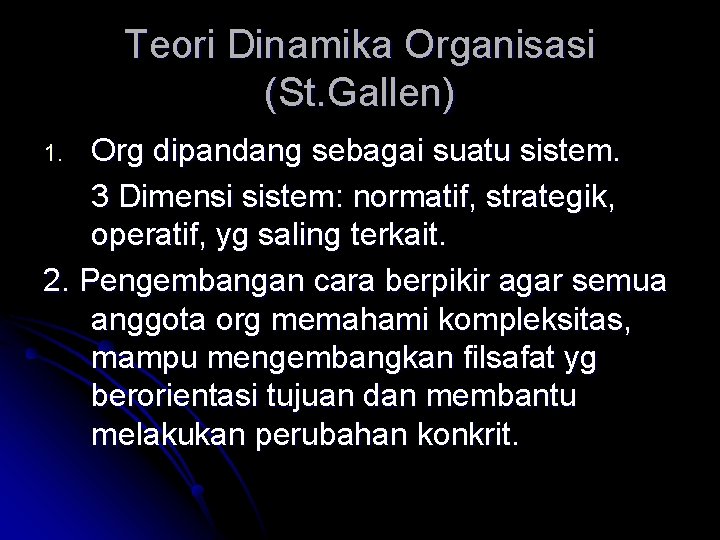Teori Dinamika Organisasi (St. Gallen) Org dipandang sebagai suatu sistem. 3 Dimensi sistem: normatif,