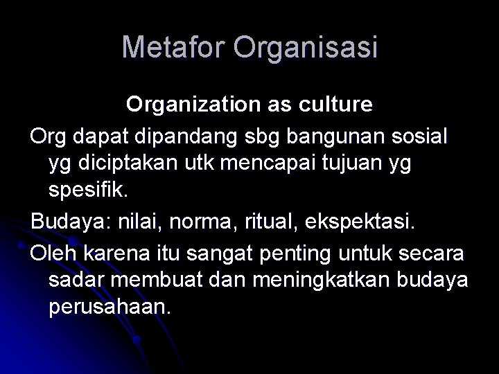 Metafor Organisasi Organization as culture Org dapat dipandang sbg bangunan sosial yg diciptakan utk