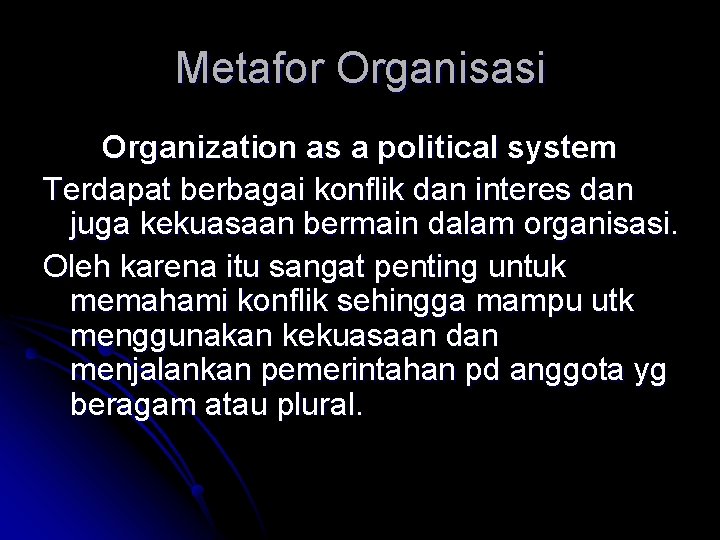 Metafor Organisasi Organization as a political system Terdapat berbagai konflik dan interes dan juga