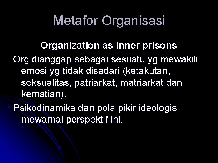 Metafor Organisasi Organization as inner prisons Org dianggap sebagai sesuatu yg mewakili emosi yg