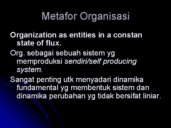 Metafor Organisasi Organization as entities in a constan state of flux. Org. sebagai sebuah