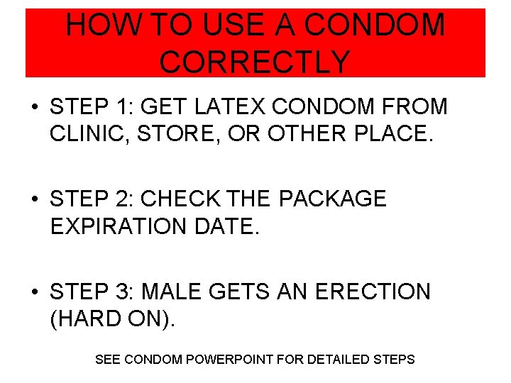 HOW TO USE A CONDOM CORRECTLY • STEP 1: GET LATEX CONDOM FROM CLINIC,
