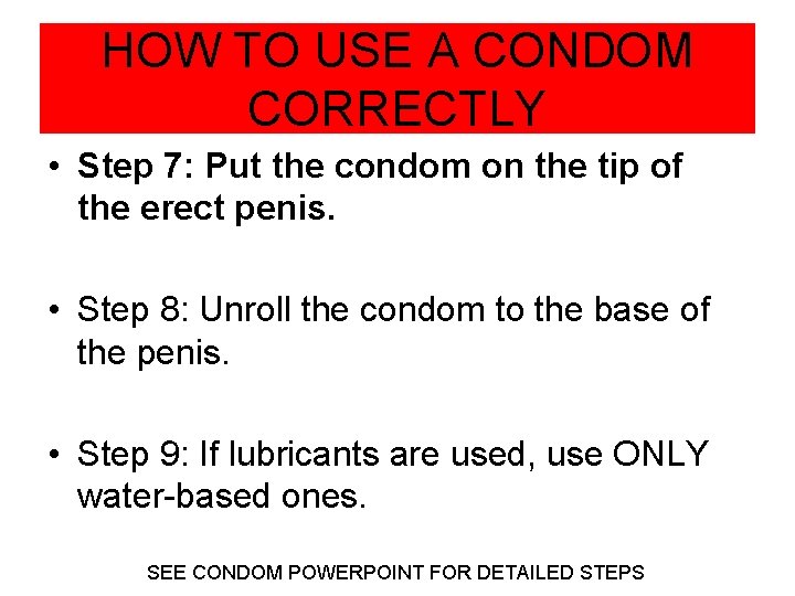 HOW TO USE A CONDOM CORRECTLY • Step 7: Put the condom on the