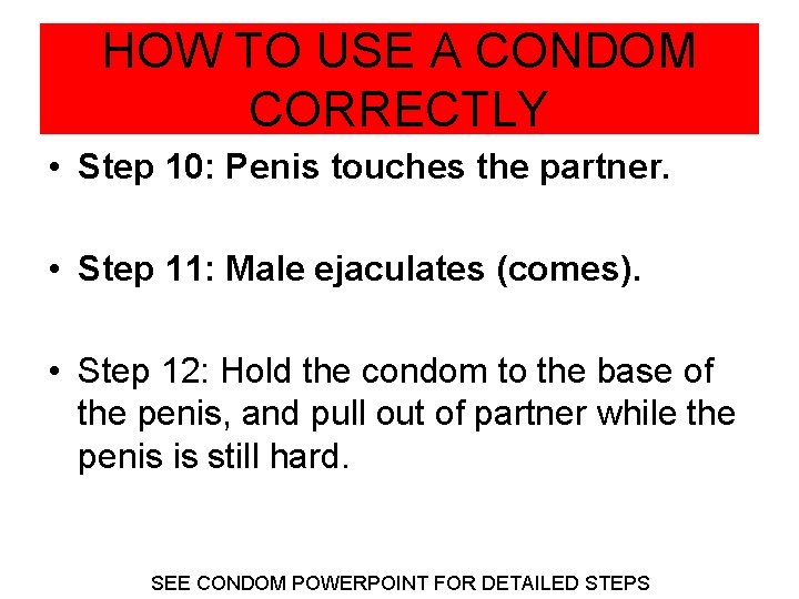 HOW TO USE A CONDOM CORRECTLY • Step 10: Penis touches the partner. •